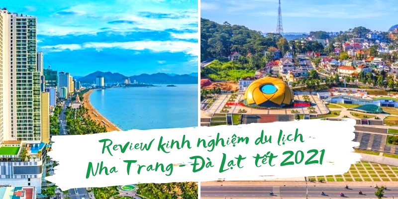 Review kinh nghiệm du lịch Nha Trang - Đà Lạt tết 2021